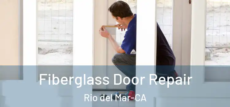 Fiberglass Door Repair Rio del Mar-CA