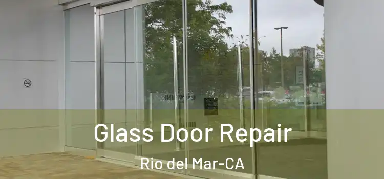 Glass Door Repair Rio del Mar-CA