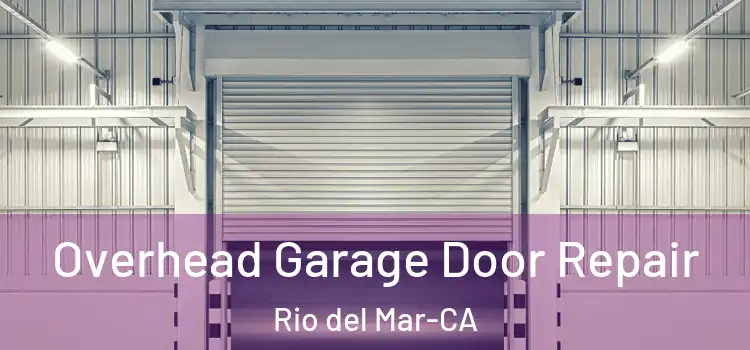 Overhead Garage Door Repair Rio del Mar-CA